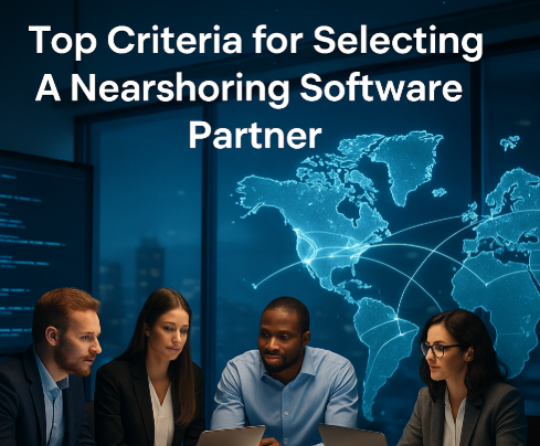 Top Criteria for Selecting a Nearshoring Software Partner